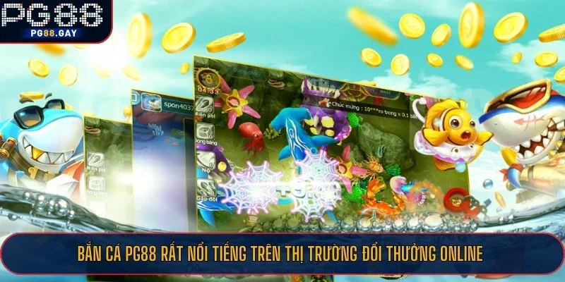 Bắn cá PG88 rất nổi tiếng trên thị trường đổi thưởng online