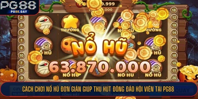Cách chơi nổ hũ đơn giản giúp thu hút đông đảo hội viên tại PG88