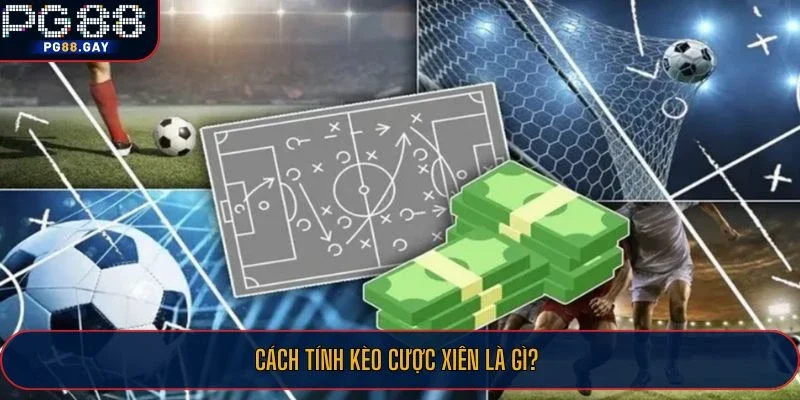 Cách tính kèo cược xiên là gì?