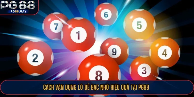 Cách vận dụng lô đề bạc nhớ hiệu quả tại PG88