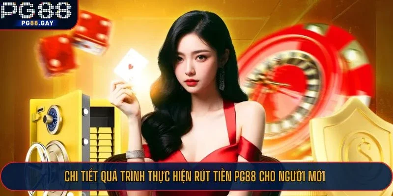 Chi tiết quá trình thực hiện rút tiền PG88 cho người mới
