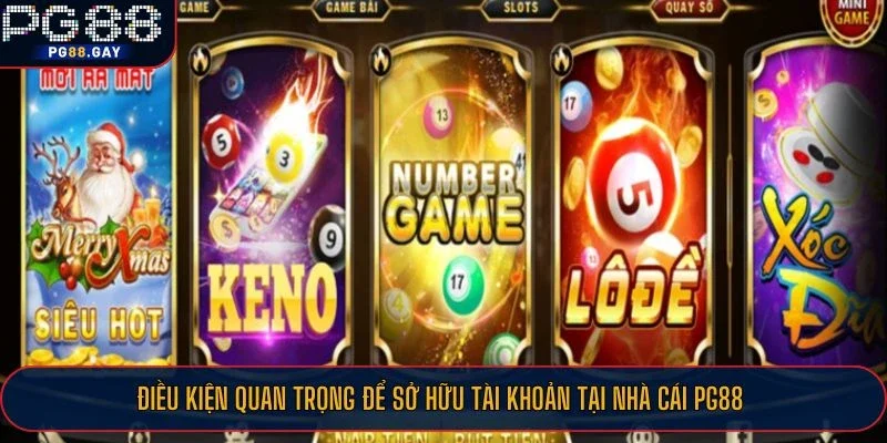 Điều kiện quan trọng để sở hữu tài khoản tại nhà cái PG88