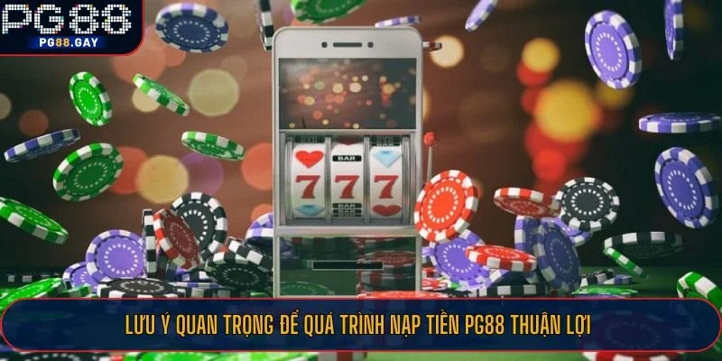 Lưu ý quan trọng để quá trình nạp tiền PG88 thuận lợi