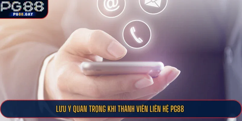 Lưu ý quan trọng khi thành viên liên hệ PG88