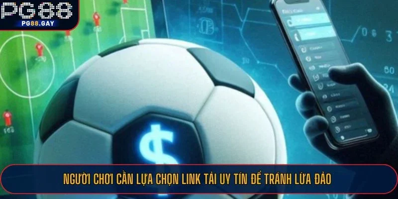Người chơi cần lựa chọn link tải uy tín để tránh lừa đảo