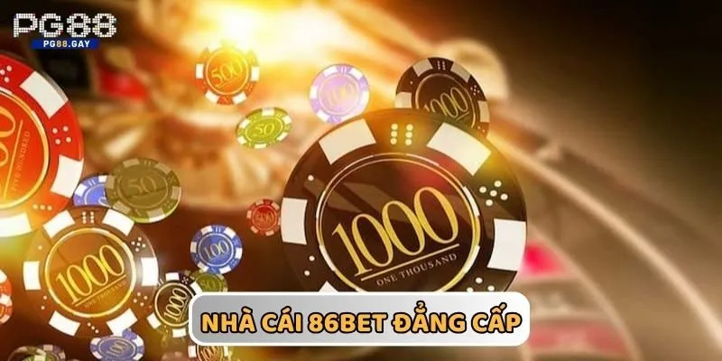 Nhà cái 86BET đẳng cấp, thưởng xanh chín