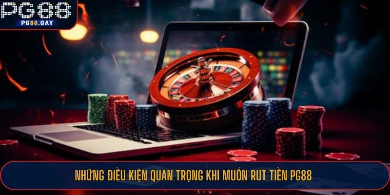 Những điều kiện quan trọng khi muốn rút tiền PG88
