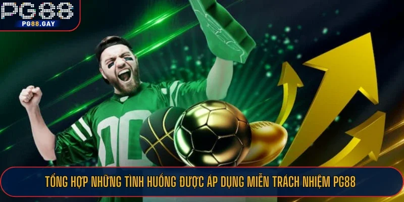 Tổng hợp những tình huống được áp dụng miễn trách nhiệm PG88