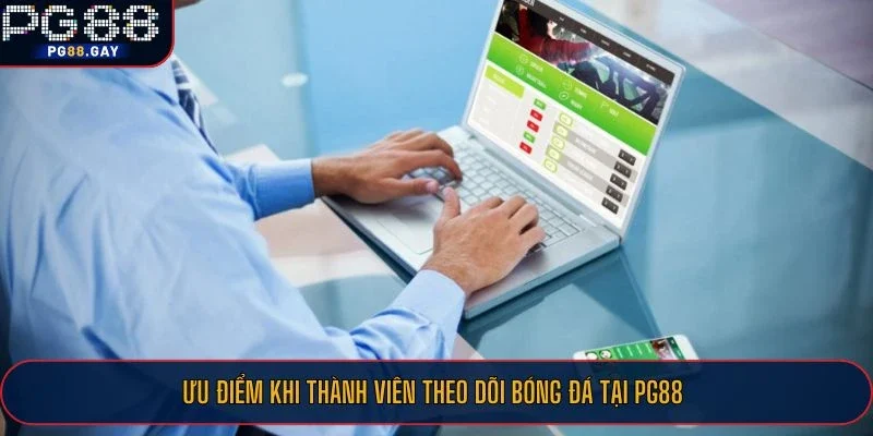 Ưu điểm khi thành viên theo dõi bóng đá tại PG88
